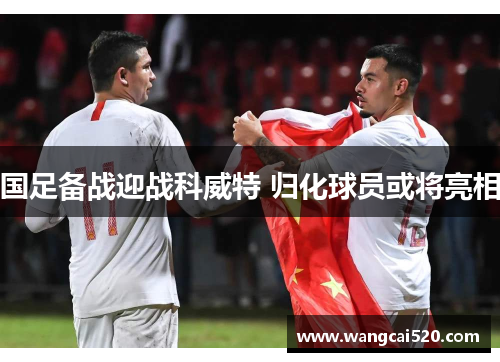 国足备战迎战科威特 归化球员或将亮相